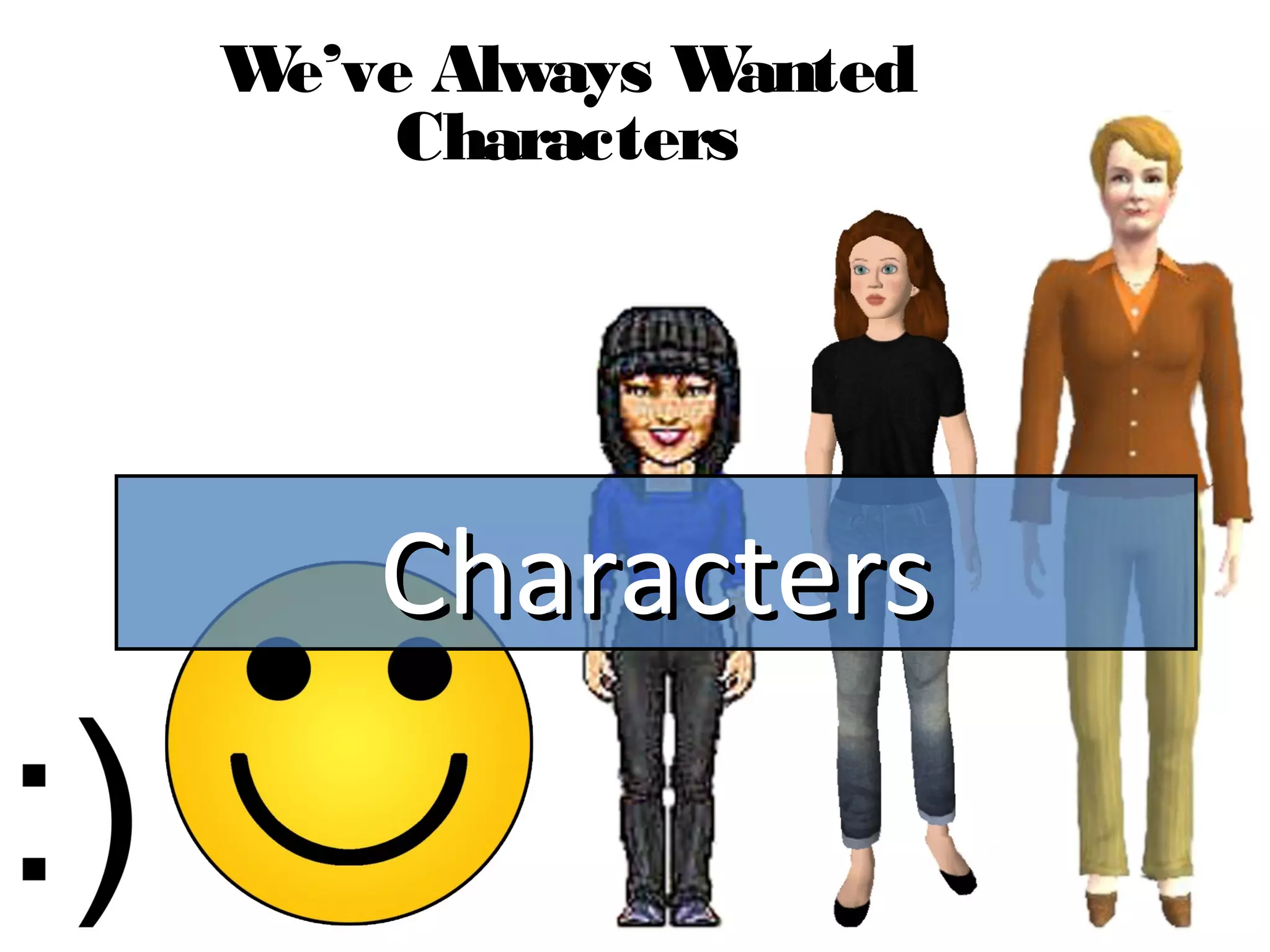 We’ve Always W anted
     Characters




    Characters
 