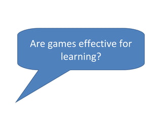 Are games effective for
      learning?
 