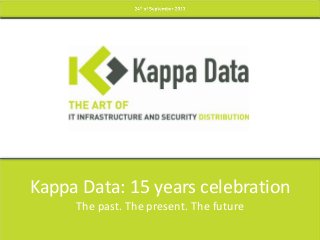 Kappa Data: 15 years celebration
The past. The present. The future
 