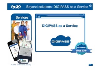 Beyond solutions: DIGIPASS as a Service




                               DIGIPASS as a Service




© 2013 - VASCO Data Security                                   13
                                                                 13
 