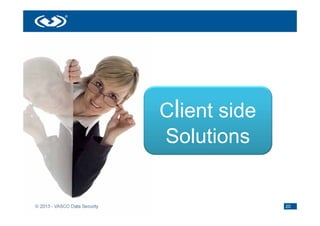 Client side
                               Solutions


© 2013 - VASCO Data Security                 20
 