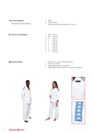 10
000	> 110 cm
00	 > 120 cm
0	 > 130 cm
1	 > 140 cm
2 	 > 150 cm
3 	 > 160 cm
4 	 > 170 cm
5 	 > 180 cm
6	 > 190 cm
7	 > 200 cm
55 TAGLIE DISPONIBILI
450g
100% cotone
Comprende giacca, pantaloni e cintura
}} KP30240B0901
BARCELONA JUDOGI BIANCO
xx DESCRIZIONE Uniforme in puro cotone sbiancato
Tessitura singola
Logo Kappa jacquard applicato
Adatto agli allievi juniores e i praticanti regolari
 