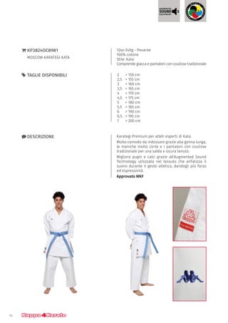 14
55 TAGLIE DISPONIBILI
12oz-340g - Pesante
100% cotone
Stile: Kata
Comprende giacca e pantaloni con coulisse tradizionale
}} KP3024OC0901
MOSCOW KARATEGI KATA
xx DESCRIZIONE Karategi Premium per atleti esperti di Kata.
Molto comodo da indossare grazie alla gonna lunga,
le maniche molto corte e i pantaloni con coulisse
tradizionale per una salda e sicura tenuta.
Migliora pugni e calci grazie all'Augmented Sound
Technology utilizzata nel tessuto che enfatizza il
suono durante il gesto atletico, dandogli più forza
ed espressività.
Approvato WKF
2 	 > 150 cm
2,5	 > 155 cm
3 	 > 160 cm
3,5	 > 165 cm
4 	 > 170 cm
4,5	 > 175 cm
5 	 > 180 cm
5,5 	 > 185 cm
6	 > 190 cm
6,5	 > 195 cm
7	 > 200 cm
 