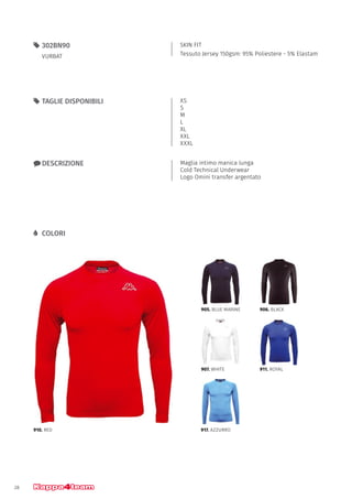 28
SKIN FIT
Tessuto Jersey 150gsm: 95% Poliestere - 5% Elastam
55 302BN90
VURBAT
xx DESCRIZIONE Maglia intimo manica lunga
Cold Technical Underwear
Logo Omini transfer argentato
55 TAGLIE DISPONIBILI XS
S
M
L
XL
XXL
XXXL
LL COLORI
910. RED
905. BLUE MARINE
907. WHITE
917. AZZURRO
906. BLACK
911. ROYAL
 