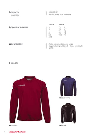 34
REGULAR FIT
Tessuto jersey: 100% Poliestere
55 3028CY0
VHURSTON
xx DESCRIZIONE Maglia allenamento manica lunga
Kappa Lettering sul davanti - Kappa omini sulle
spalle.
55 TAGLIE DISPONIBILI
LL COLORI
S
M
L
XL
XXL
XXXL
YS		 6
YM		 8
YL		 10
YXL		 12
YXXL	14
JUNIORSENIOR
900. GRANATA
901. BLUE MARINE
902. BLACK
 