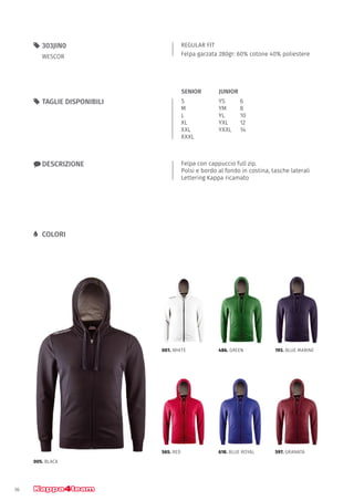 36
REGULAR FIT
Felpa garzata 280gr: 60% cotone 40% poliestere
55 303JIN0
WESCOR
xx DESCRIZIONE Felpa con cappuccio full zip.
Polsi e bordo al fondo in costina, tasche laterali
Lettering Kappa ricamato
55 TAGLIE DISPONIBILI
LL COLORI
S
M
L
XL
XXL
XXXL
YS		 6
YM		 8
YL		 10
YXL		 12
YXXL	14
JUNIORSENIOR
005. BLACK
001. WHITE
565. RED
486. GREEN
618. BLUE ROYAL
193. BLUE MARINE
597. GRANATA
 