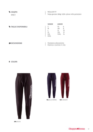 37
REGULAR FIT
Felpa garzata 280gr: 60% cotone 40% poliestere
55 303JIP0
WINCY
xx DESCRIZIONE Pantalone allenamento
Elastico e coulisse in vita
55 TAGLIE DISPONIBILI
LL COLORI
S
M
L
XL
XXL
XXXL
YS		 6
YM		 8
YL		 10
YXL		 12
YXXL	14
JUNIORSENIOR
005. BLACK
193. BLUE MARINE 597. GRANATA
 