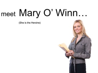 meet Mary O’ Winn…
(She is the Heroine)
 