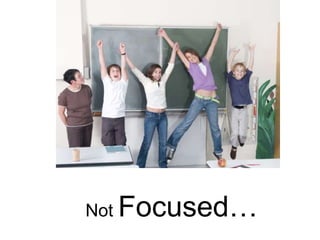 Not Focused…
 