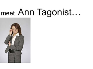 meet Ann Tagonist…
 