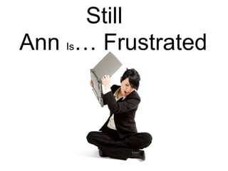 Ann Is… Frustrated
Still
 