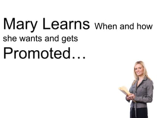Mary Learns When and how
she wants and gets
Promoted…
 