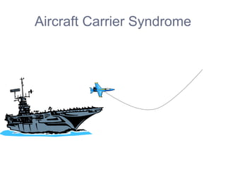 Aircraft Carrier Syndrome
 