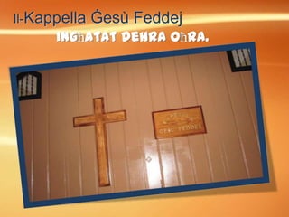 Il-Kappella Ġesù Feddej
ingħatat dehra oħra.
 