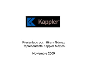 Presentado por:  Hiram Gómez Representante Kappler México Noviembre 2009 