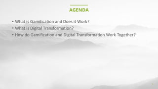 AGENDA
1
• What is Gamification and Does it Work?
• What is Digital Transformation?
• How do Gamification and Digital Transformation Work Together?
 