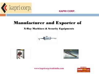 KAPRI CORP.



Manufacturer and Exporter of
    X-Ray Machines & Security Equipments




           www.kapricorp.tradeindia.com
                      roto1234
 