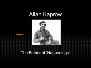 Allan Kaprow




The Father of ‘Happenings’