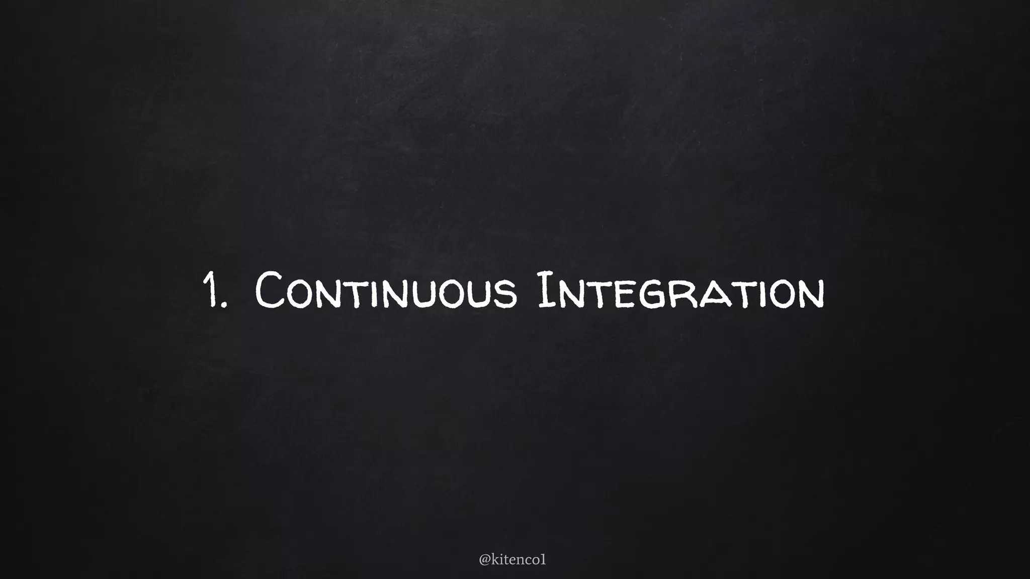 1. Continuous Integration
@kitenco1
 