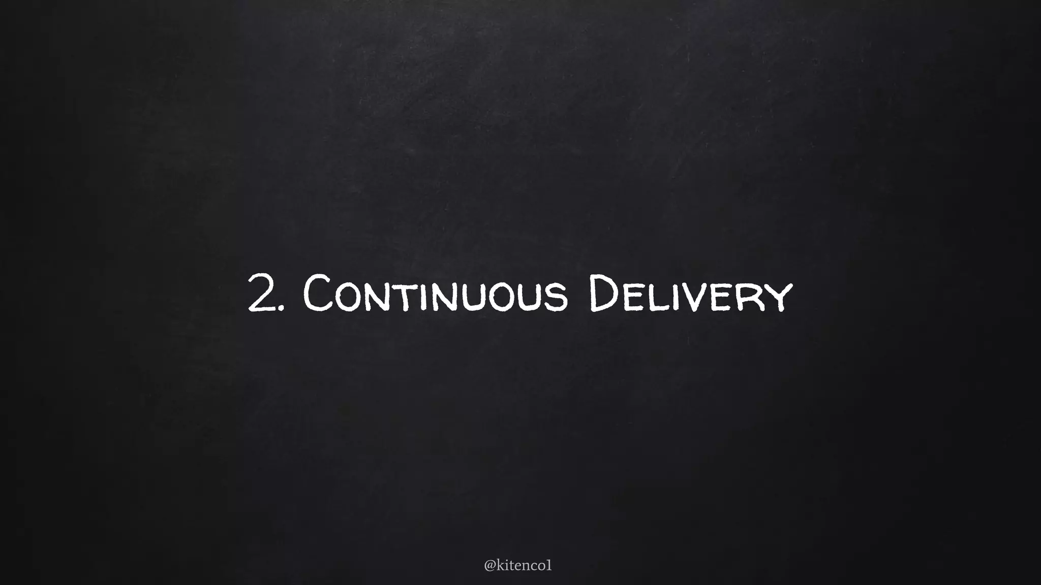 2. Continuous Delivery
@kitenco1
 