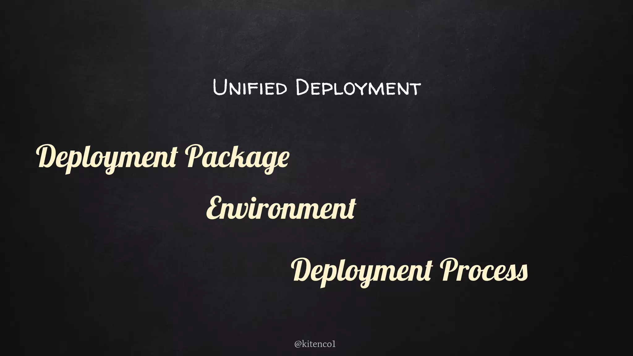 Unified Deployment
@kitenco1
Deployment Package
Environment
Deployment Process
 