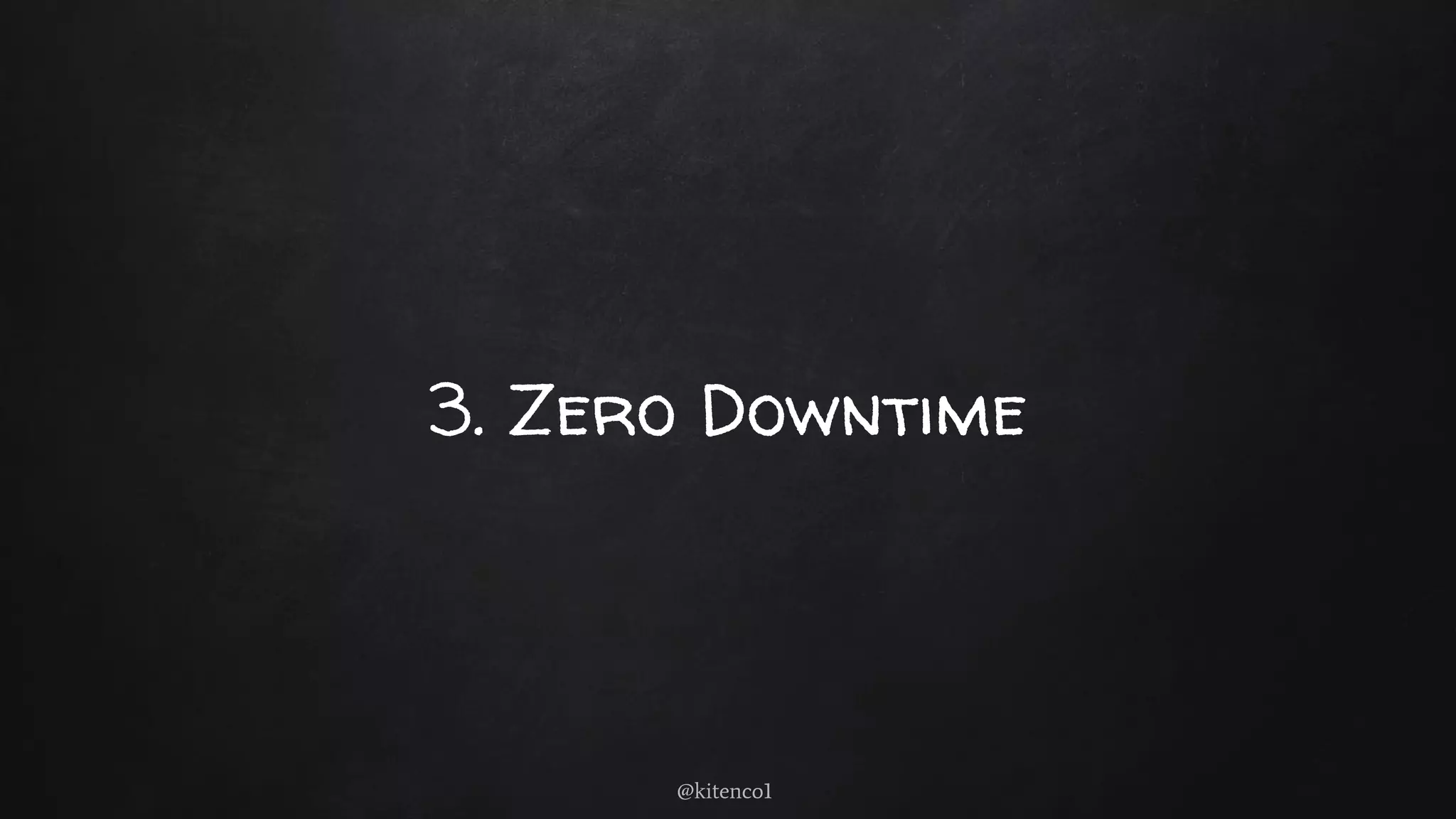 3. Zero Downtime
@kitenco1
 