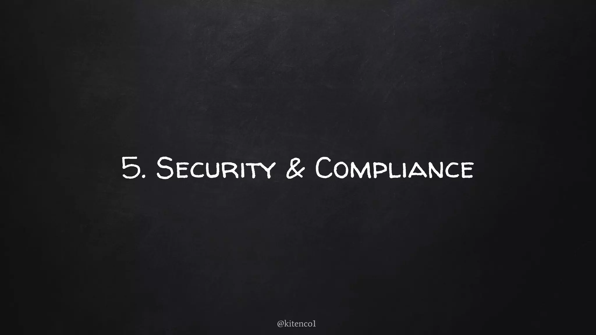 5. Security & Compliance
@kitenco1
 