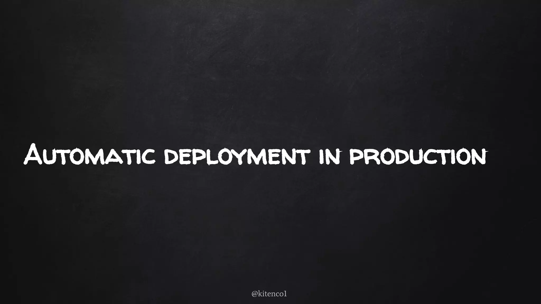 Automatic deployment in production
@kitenco1
 