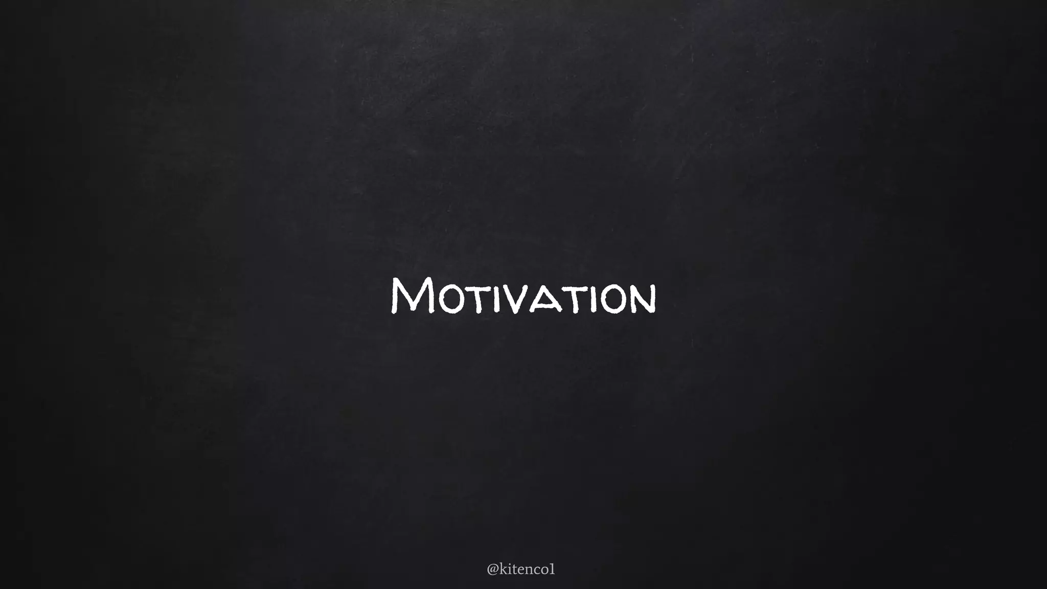 Motivation
@kitenco1
 