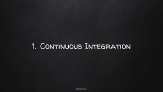 1. Continuous Integration
@kitenco1
 