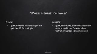 Wann nehme ich was?
FLYWAY
- gut für interne Anwendungen mit
gleicher DB Technologie
LIQUIBASE
- gut für Produkte, die beim Kunden auf
unterschiedlichen Datenbanken
betrieben werden können müssen
@kitenco1
 
