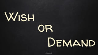 Wish
Demand
or
@kitenco1
 