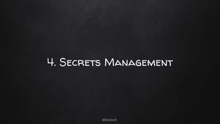4. Secrets Management
@kitenco1
 