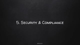 5. Security & Compliance
@kitenco1
 