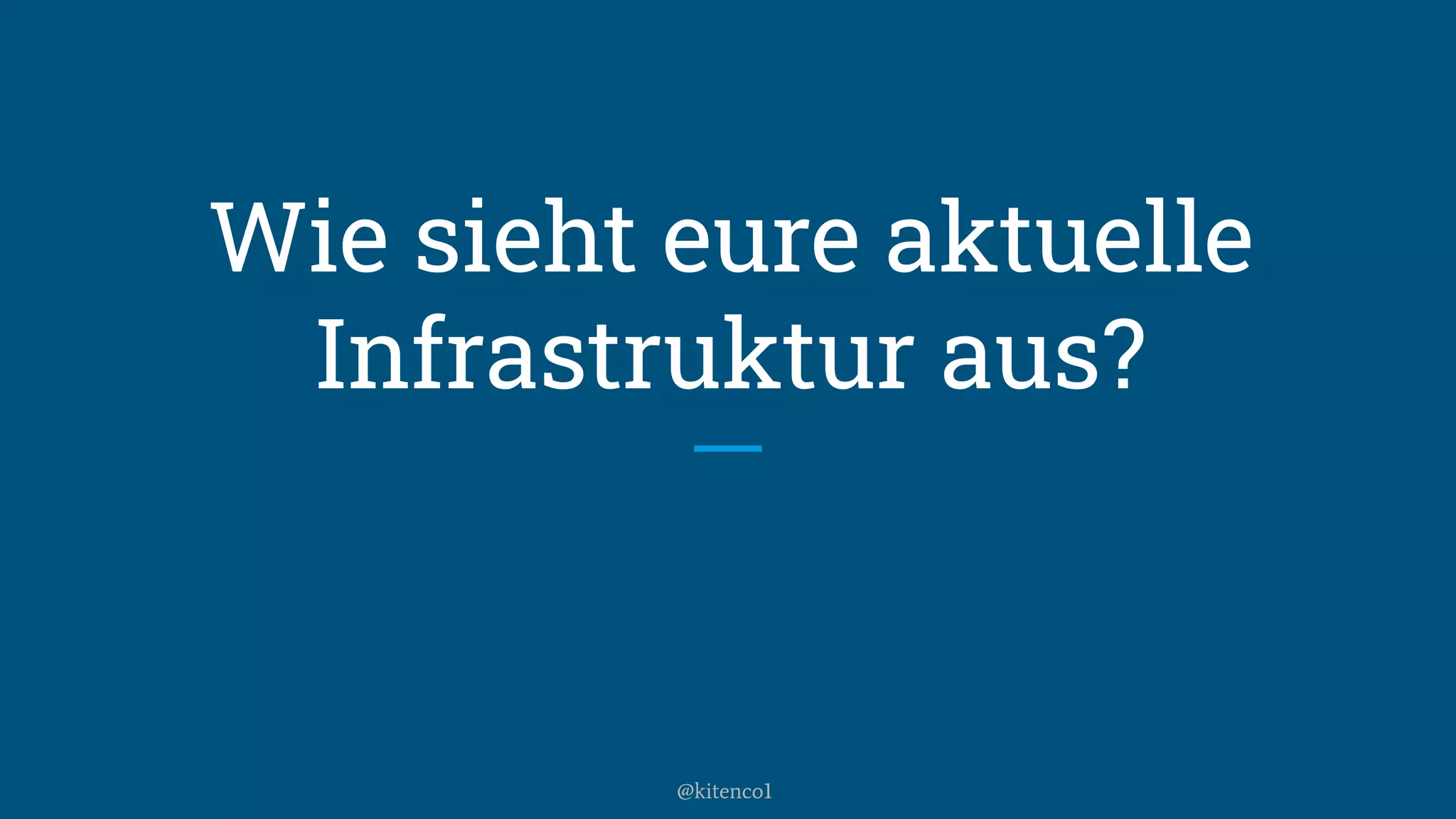 Wie sieht eure aktuelle
Infrastruktur aus?
@kitenco1
 
