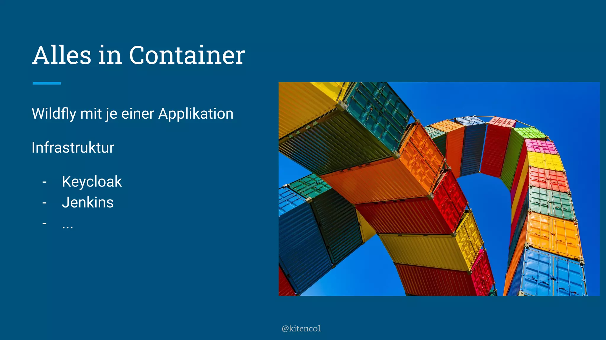 Alles in Container
Wildﬂy mit je einer Applikation
Infrastruktur
- Keycloak
- Jenkins
- ...
@kitenco1
 