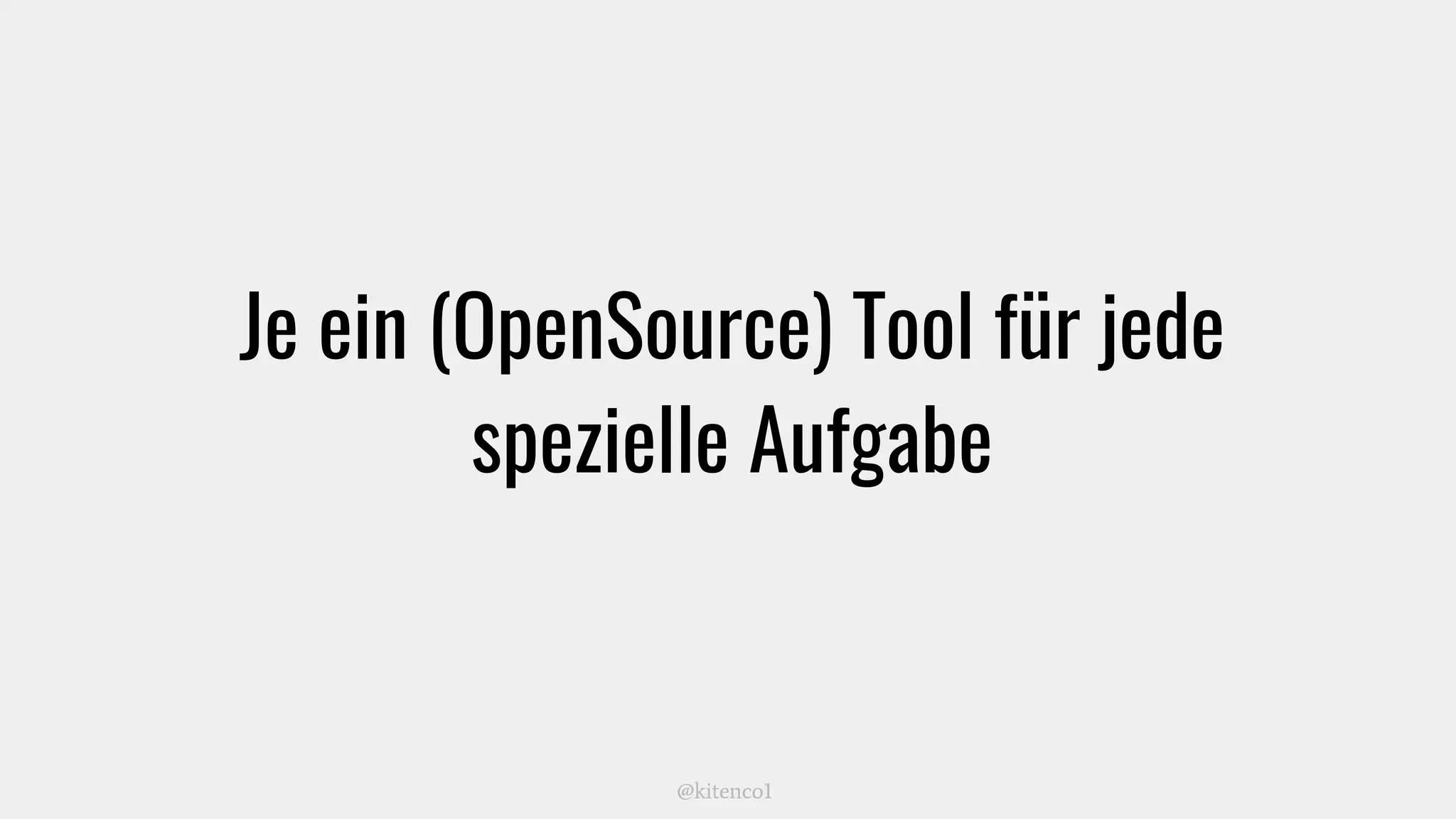 Je ein (OpenSource) Tool für jede
spezielle Aufgabe
@kitenco1
 