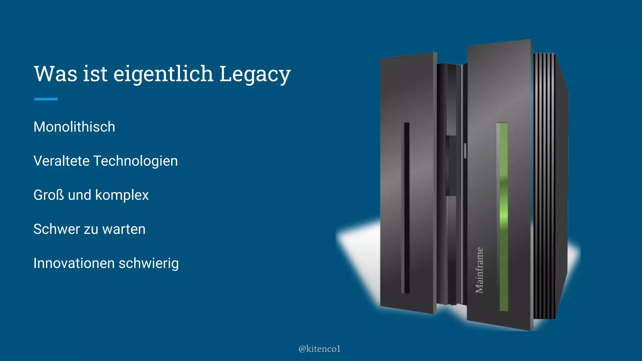 Was ist eigentlich Legacy
Monolithisch
Veraltete Technologien
Groß und komplex
Schwer zu warten
Innovationen schwierig
@kitenco1
 