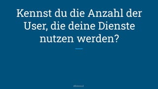 Kennst du die Anzahl der
User, die deine Dienste
nutzen werden?
@kitenco1
 