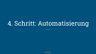 4. Schritt: Automatisierung
@kitenco1
 