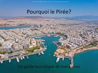 Pourquoi le Pirée?
Un guide touristique de moi à vous
 