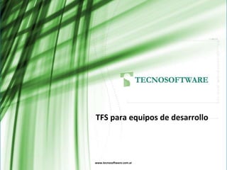 www.tecnosoftware.com.ar
TFS para equipos de desarrollo
 