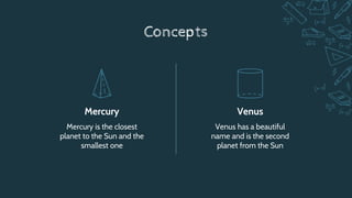 Concepts
Venus has a beautiful
name and is the second
planet from the Sun
Venus
Mercury is the closest
planet to the Sun a...