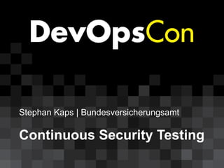 Stephan Kaps | Bundesversicherungsamt
Continuous Security Testing
 