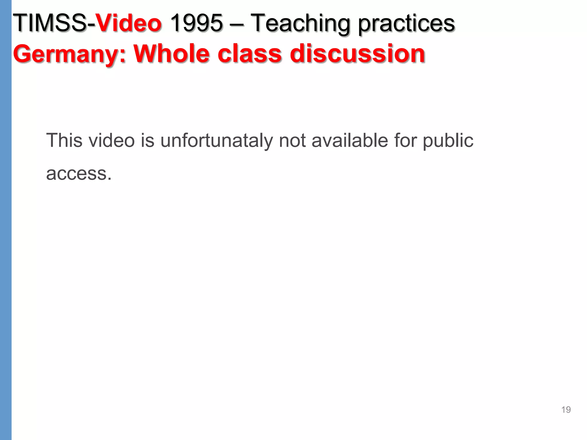 19
This video is unfortunataly not available for public
access.
TIMSS-Video 1995 – Teaching practices
Germany: Whole class discussion
 