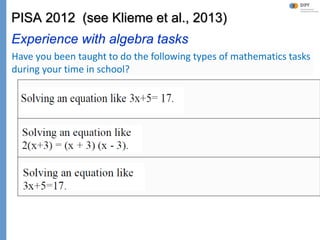 Klieme: Was ist guter (Mathematik-) Unterricht? GDM 2011, Freiburg
PISA 2012 (see Klieme et al., 2013)
Experience with algebra tasks
Have you been taught to do the following types of mathematics tasks
during your time in school?
 