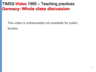 19
This video is unfortunataly not available for public
access.
TIMSS-Video 1995 – Teaching practices
Germany: Whole class discussion
 