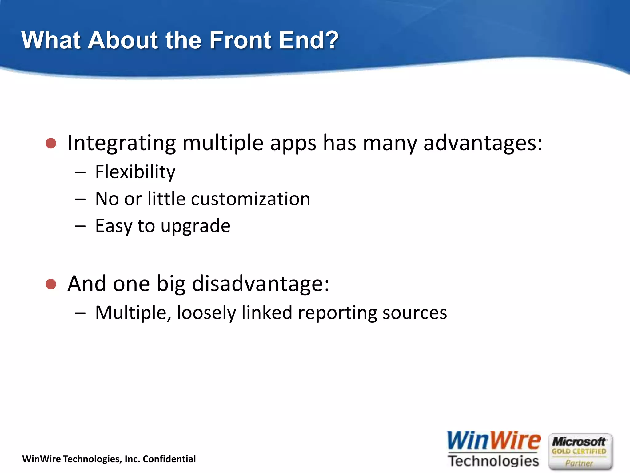 What About the Front End?Integrating multiple apps has many advantages:FlexibilityNo or little customizationEasy to upgradeAnd one big disadvantage:Multiple, loosely linked reporting sources