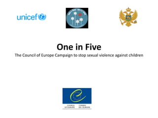 One in Five
The Council of Europe Campaign to stop sexual violence against children
 