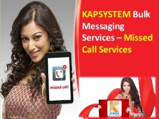 KAPSYSTEM Bulk
Messaging
Services – Missed
Call Services
 